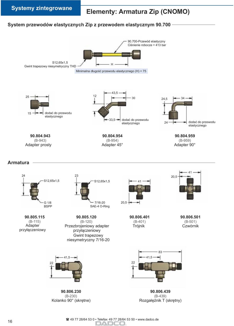 943 (B-943) Adapter prosty 90.804.954 (B-954) Adapter 45 90.804.959 (B-959) Adapter 90 Armatura 24 23 S12,65x1,5 S12,65x1,5 41 20,5 41 G 1/8 BSPP 7/16-20 SAE-4 O-Ring 20,5 90.805.