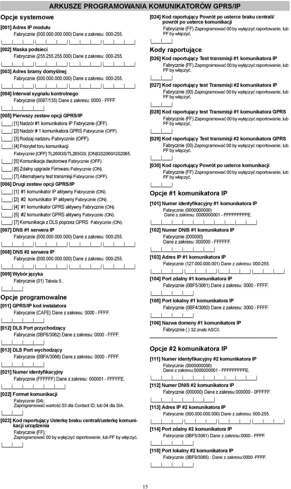 [005] Pierwszy zestaw opcji GPRS/IP [1] Nadzór #1 komunikatora IP Fabrycznie (OFF). [2] Nadzór # 1 komunikatora GPRS Fabrycznie (OFF). [3] Rodzaj nadzoru Fabrycznie (OFF).