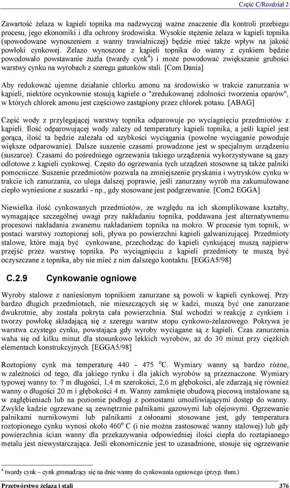 Żelazo wynoszone z kąpieli topnika do wanny z cynkiem będzie powodowało powstawanie żużla (twardy cynk 4 ) i może powodować zwiększanie grubości warstwy cynku na wyrobach z szeregu gatunków stali.