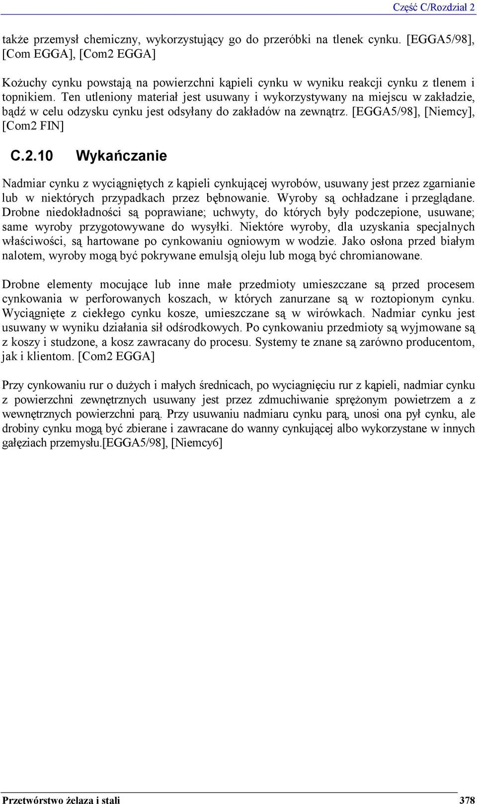 Ten utleniony materiał jest usuwany i wykorzystywany na miejscu w zakładzie, bądź w celu odzysku cynku jest odsyłany do zakładów na zewnątrz. [EGGA5/98], [Niemcy], [Com2 