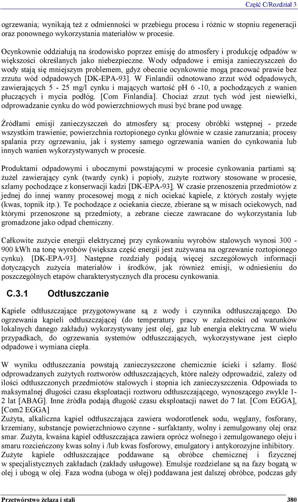 Wody odpadowe i emisja zanieczyszczeń do wody stają się mniejszym problemem, gdyż obecnie ocynkownie mogą pracować prawie bez zrzutu wód odpadowych [DK-EPA-93].