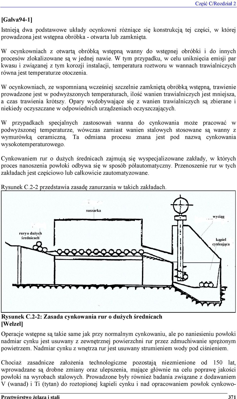 W tym przypadku, w celu uniknięcia emisji par kwasu i związanej z tym korozji instalacji, temperatura roztworu w wannach trawialniczych równa jest temperaturze otoczenia.