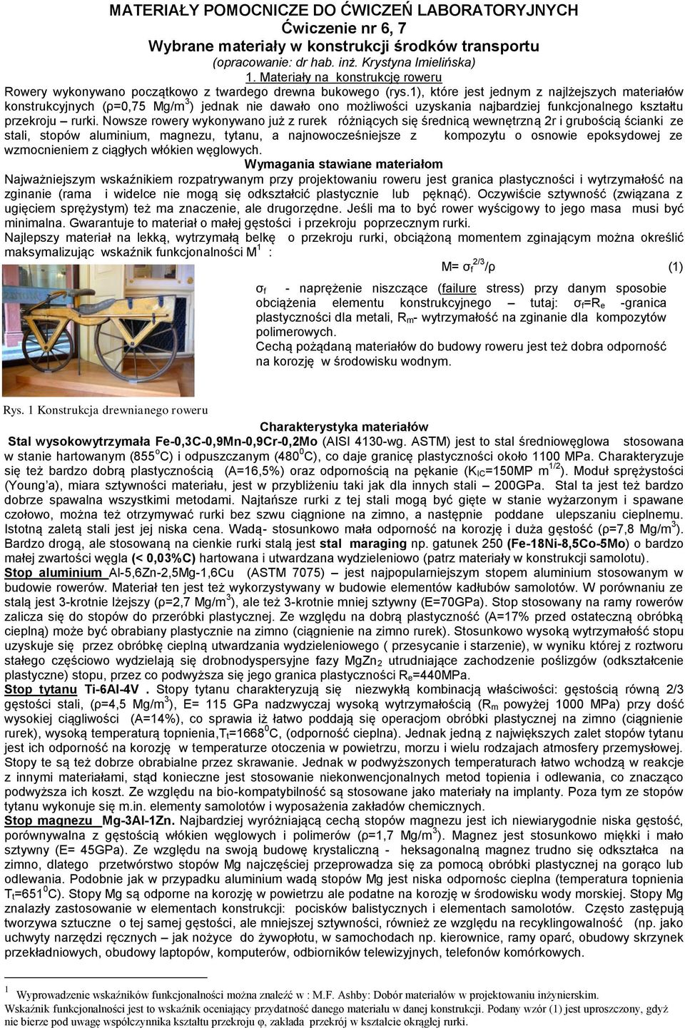 1), które jest jednym z najlżejszych materiałów konstrukcyjnych (ρ=0,75 Mg/m 3 ) jednak nie dawało ono możliwości uzyskania najbardziej funkcjonalnego kształtu przekroju rurki.