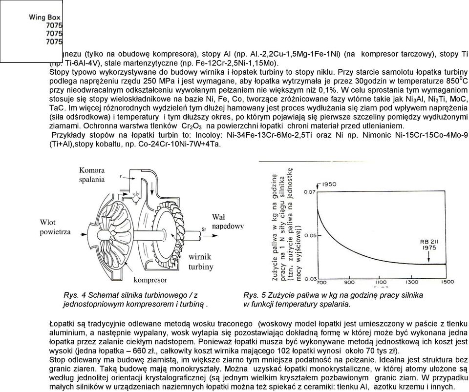Przy starcie samolotu łopatka turbiny podlega naprężeniu rzędu 250 MPa i jest wymagane, aby łopatka wytrzymała je przez 30godzin w temperaturze 850 0 C przy nieodwracalnym odkształceniu wywołanym