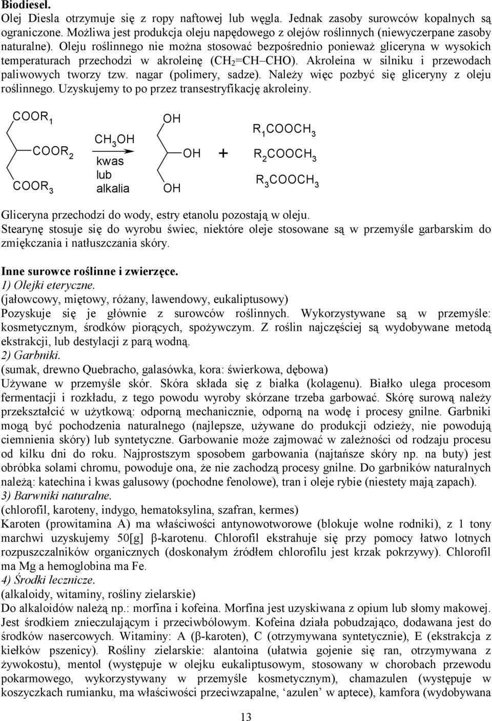leju roślinnego nie można stosować bezpośrednio ponieważ gliceryna w wysokich temperaturach przechodzi w akroleinę (C =C C). Akroleina w silniku i przewodach paliwowych tworzy tzw.