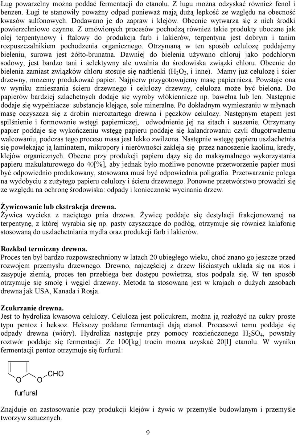 Z omówionych procesów pochodzą również takie produkty uboczne jak olej terpentynowy i ftalowy do produkcja farb i lakierów, terpentyna jest dobrym i tanim rozpuszczalnikiem pochodzenia organicznego.