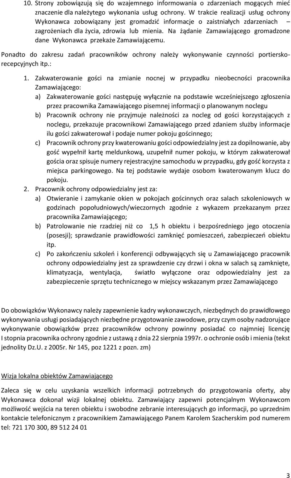 Na żądanie Zamawiającego gromadzone dane Wykonawca przekaże Zamawiającemu. Ponadto do zakresu zadań pracowników ochrony należy wykonywanie czynności portierskorecepcyjnych itp.: 1.