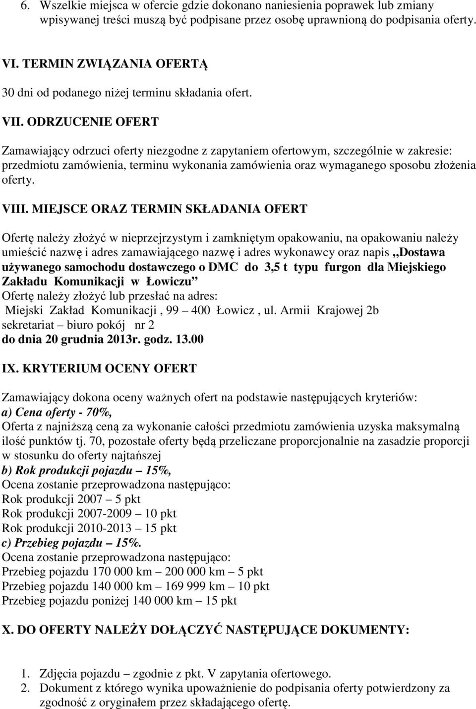 ODRZUCENIE OFERT Zamawiający odrzuci oferty niezgodne z zapytaniem ofertowym, szczególnie w zakresie: przedmiotu zamówienia, terminu wykonania zamówienia oraz wymaganego sposobu złożenia oferty. VIII.