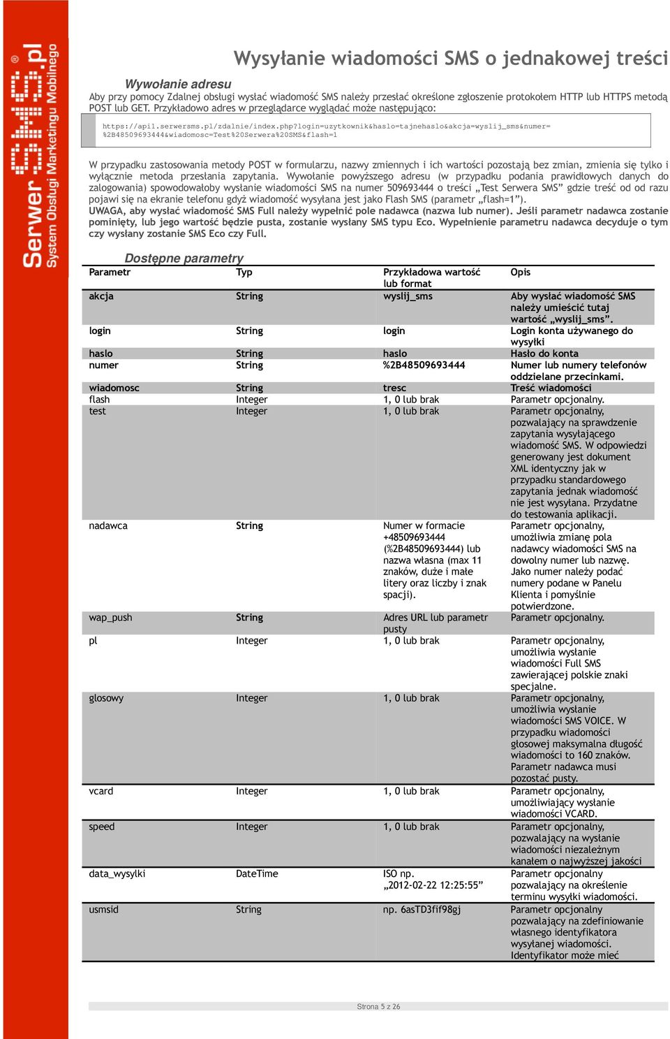 login=uzytkownik&haslo=tajnehaslo&akcja=wyslij_sms&numer= %2B48509693444&wiadomosc=Test%20Serwera%20SMS&flash=1 W przypadku zastosowania metody POST w formularzu, nazwy zmiennych i ich wartości