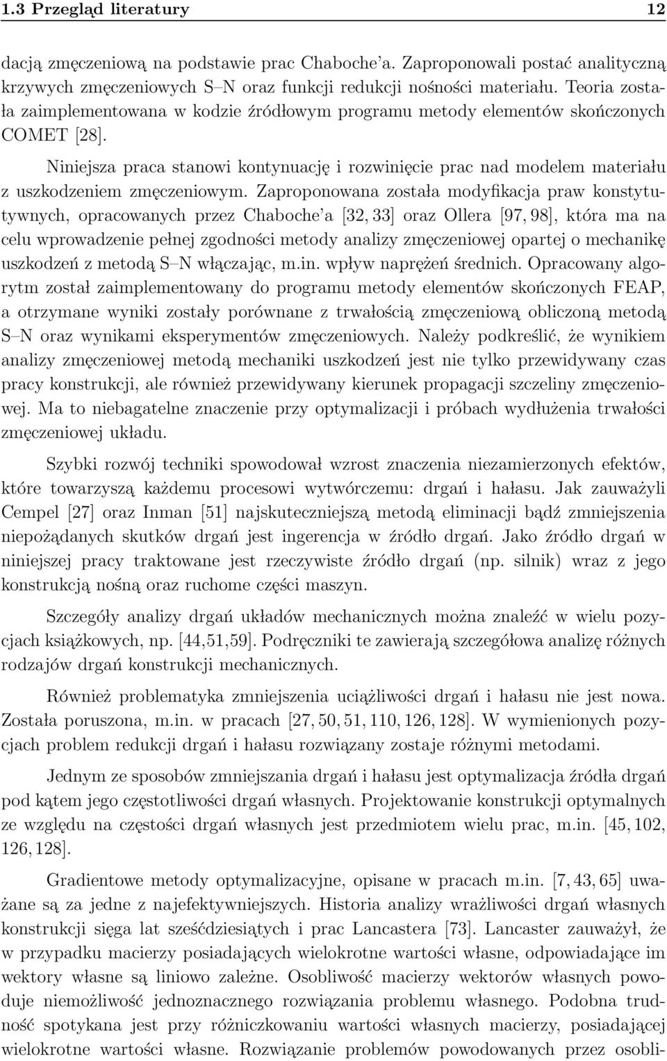 Niniejsza praca stanowi kontynuację i rozwinięcie prac nad modelem materia lu z uszkodzeniem zmęczeniowym.