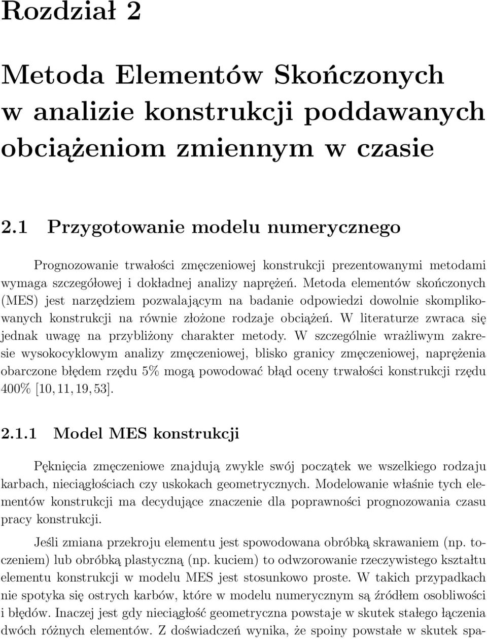 Metoda elementów skończonych (MES) jest narzędziem pozwalajacym na badanie odpowiedzi dowolnie skomplikowanych konstrukcji na równie z lożone rodzaje obciażeń.