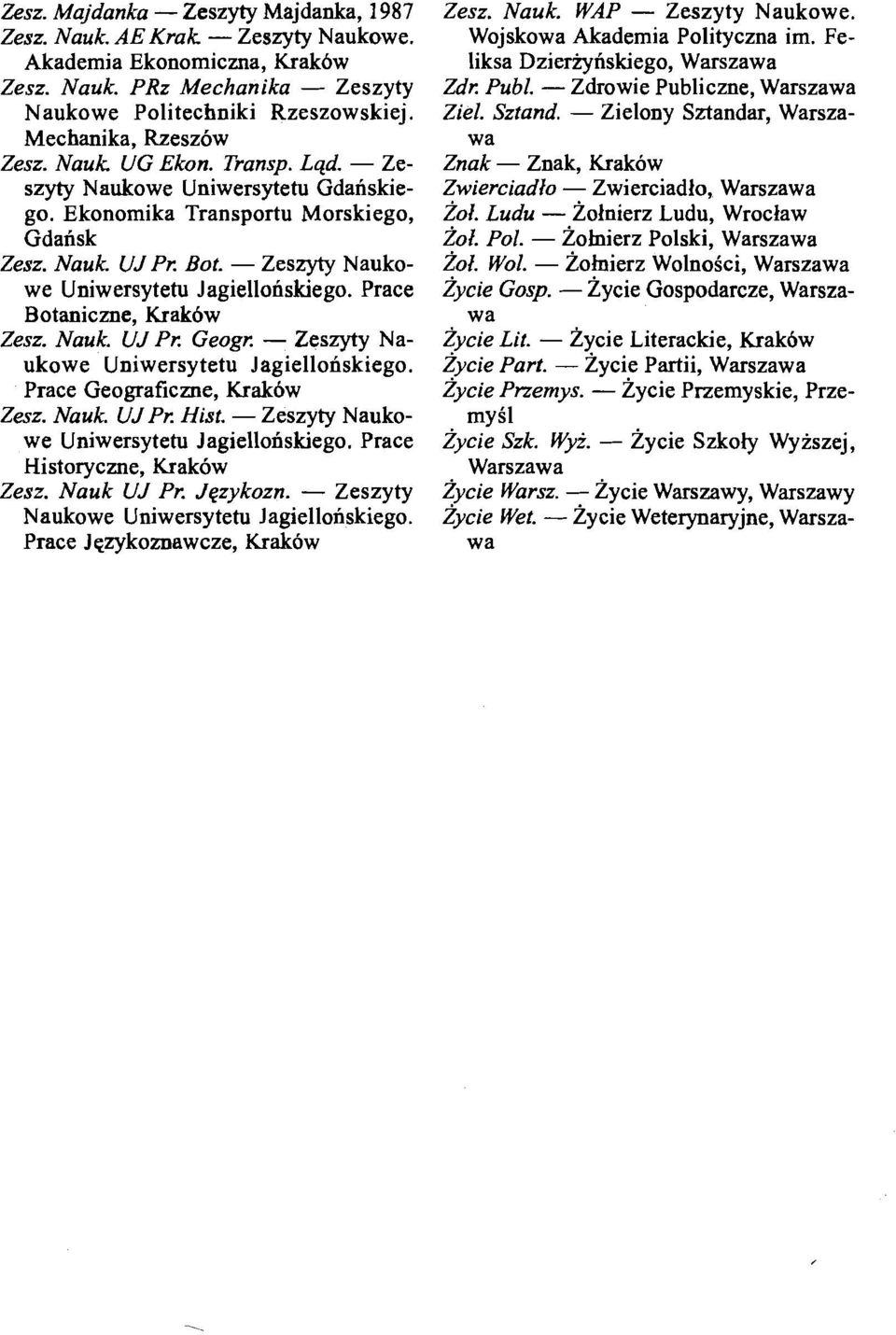 - Zeszyty Naukowe Uniwersytetu Jagiellonskiego. Prace Botanicme, Krak6w Zesz. Nauk. UJ Pr. Geogr. - Zeszyty Naukowe Uniwersytetu Jagiellonskiego. Prace Geograficzne, Krak6w Zesz. Nauk. UJ Pr. Hist.