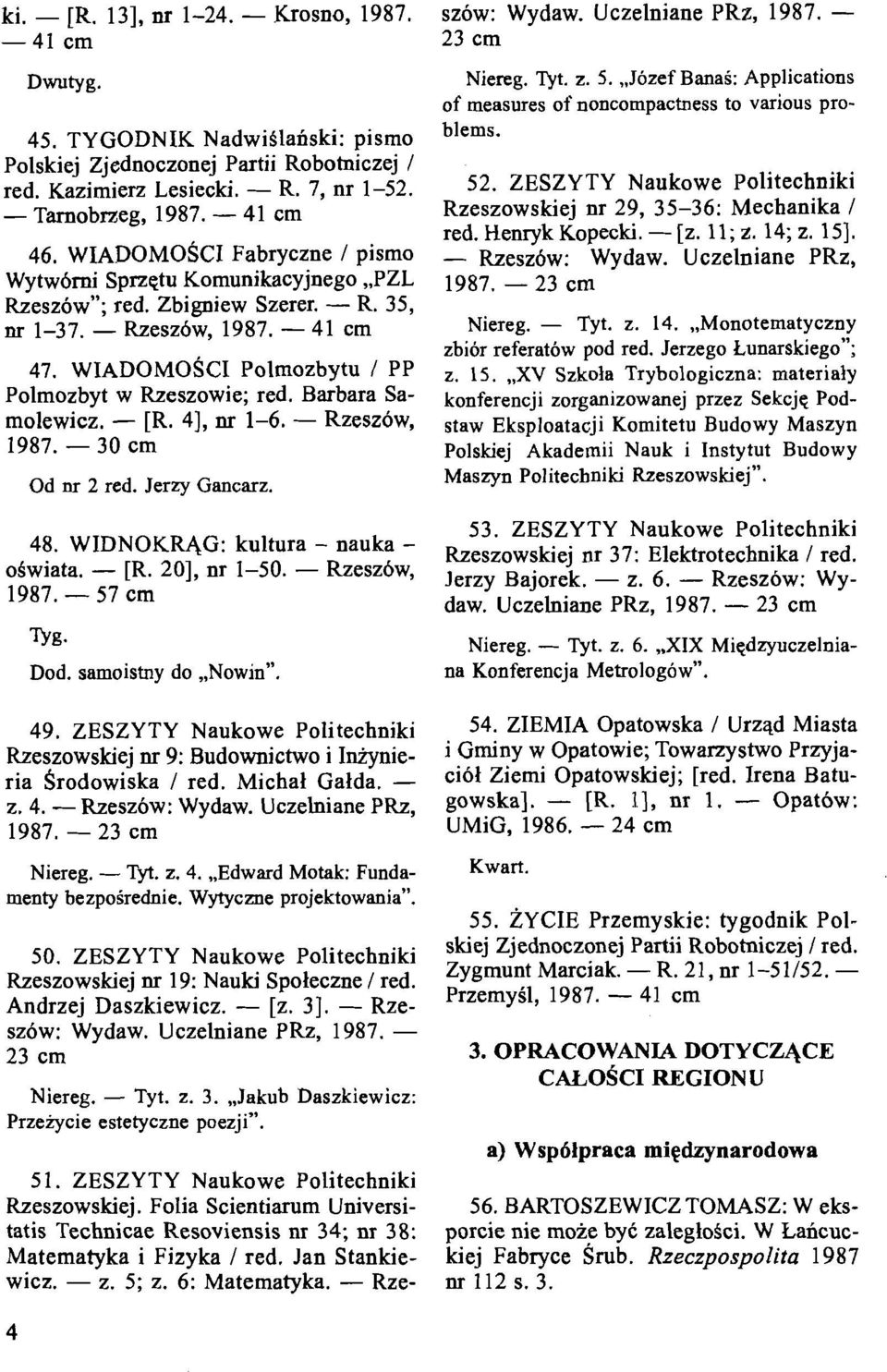 WIADOMOSCI Polrnozbytu / PP Polrnozbyt w Rzeszowie; red. Barbara Sarnolewicz. - [R. 41, nr 1-6. - Rzeszow, 1987. - 30 crn Od nr 2 red. Jerzy Gancarz. 48. WIDNOKRAG: kultura - nauka - ogwiata. - [R. 201, nr 1-50.