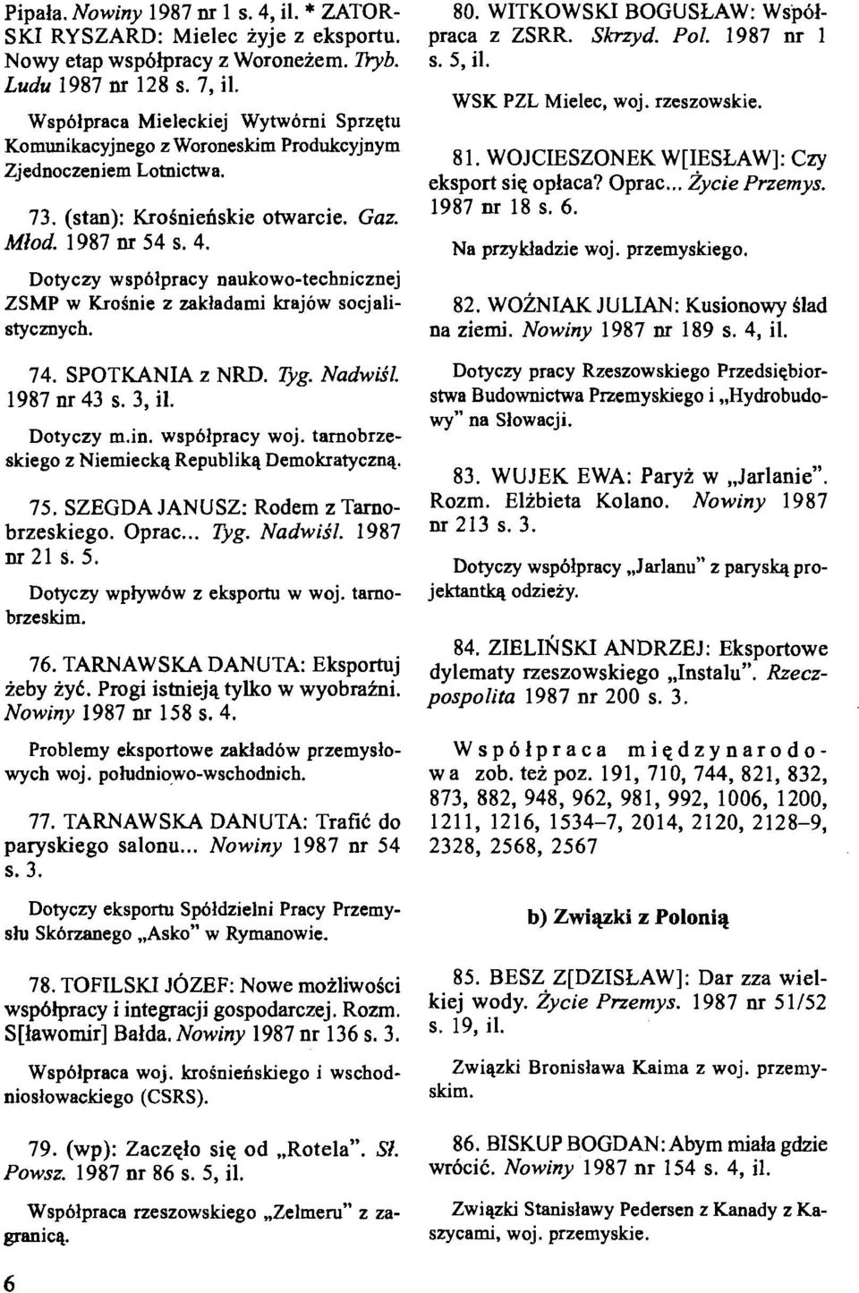 Dotyczy wspblpracy naukowo-technicznej ZSMP w Krosnie z zakladami krajow socjalistycznych. 74. SPOTKANIA z NRD. Tyg. Nadwiil. 1987 nr 43 s. 3, il. Dotyczy m.in. wspblpracy woj.