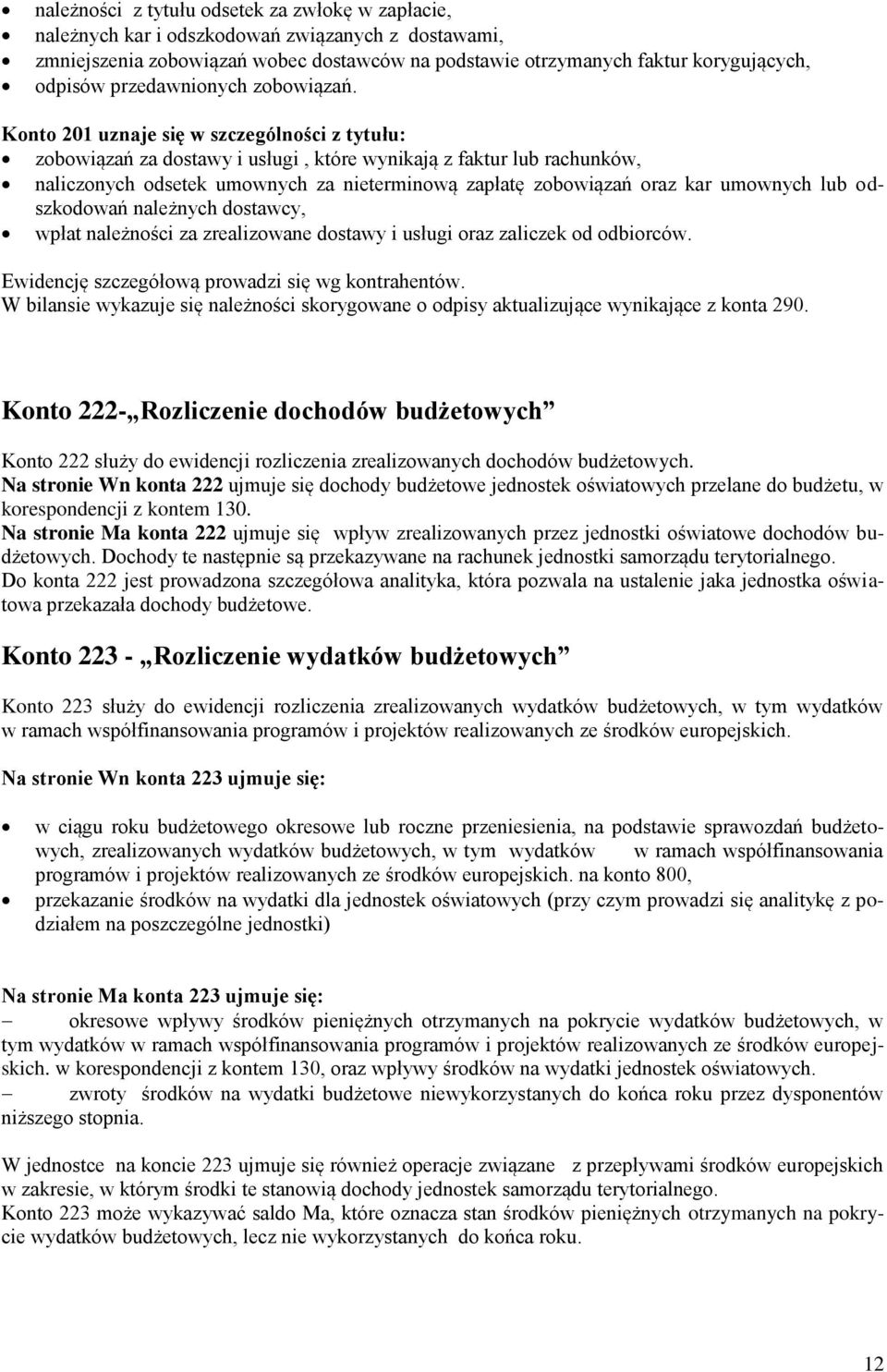 Konto 201 uznaje się w szczególności z tytułu: zobowiązań za dostawy i usługi, które wynikają z faktur lub rachunków, naliczonych odsetek umownych za nieterminową zapłatę zobowiązań oraz kar umownych