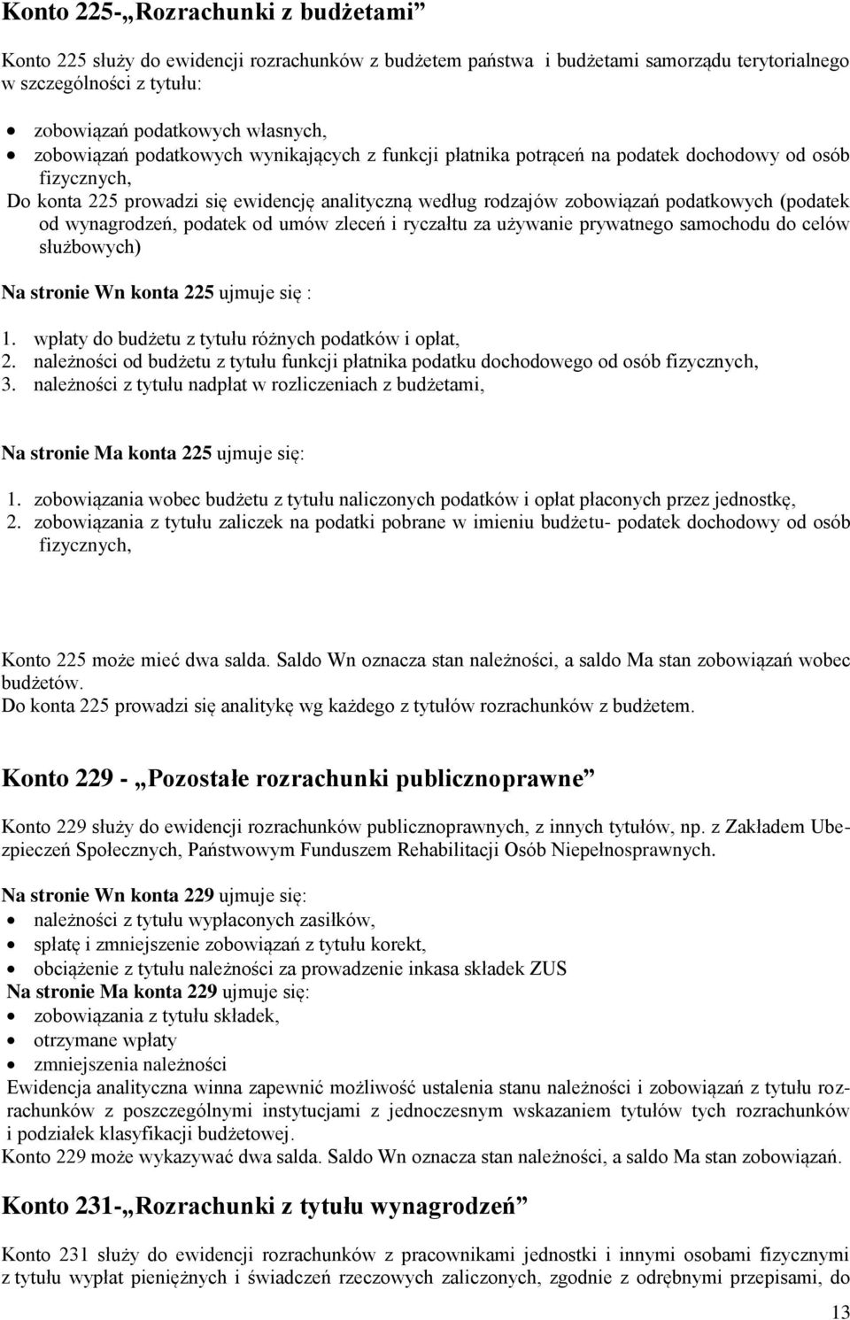 (podatek od wynagrodzeń, podatek od umów zleceń i ryczałtu za używanie prywatnego samochodu do celów służbowych) Na stronie Wn konta 225 ujmuje się : 1.