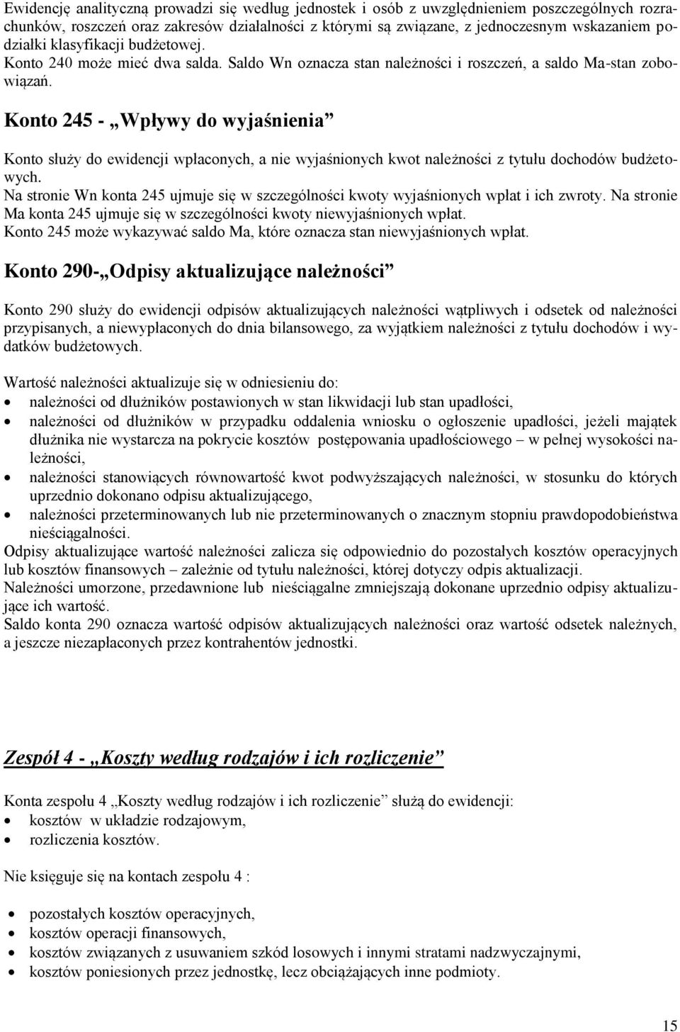 Konto 245 - Wpływy do wyjaśnienia Konto służy do ewidencji wpłaconych, a nie wyjaśnionych kwot należności z tytułu dochodów budżetowych.