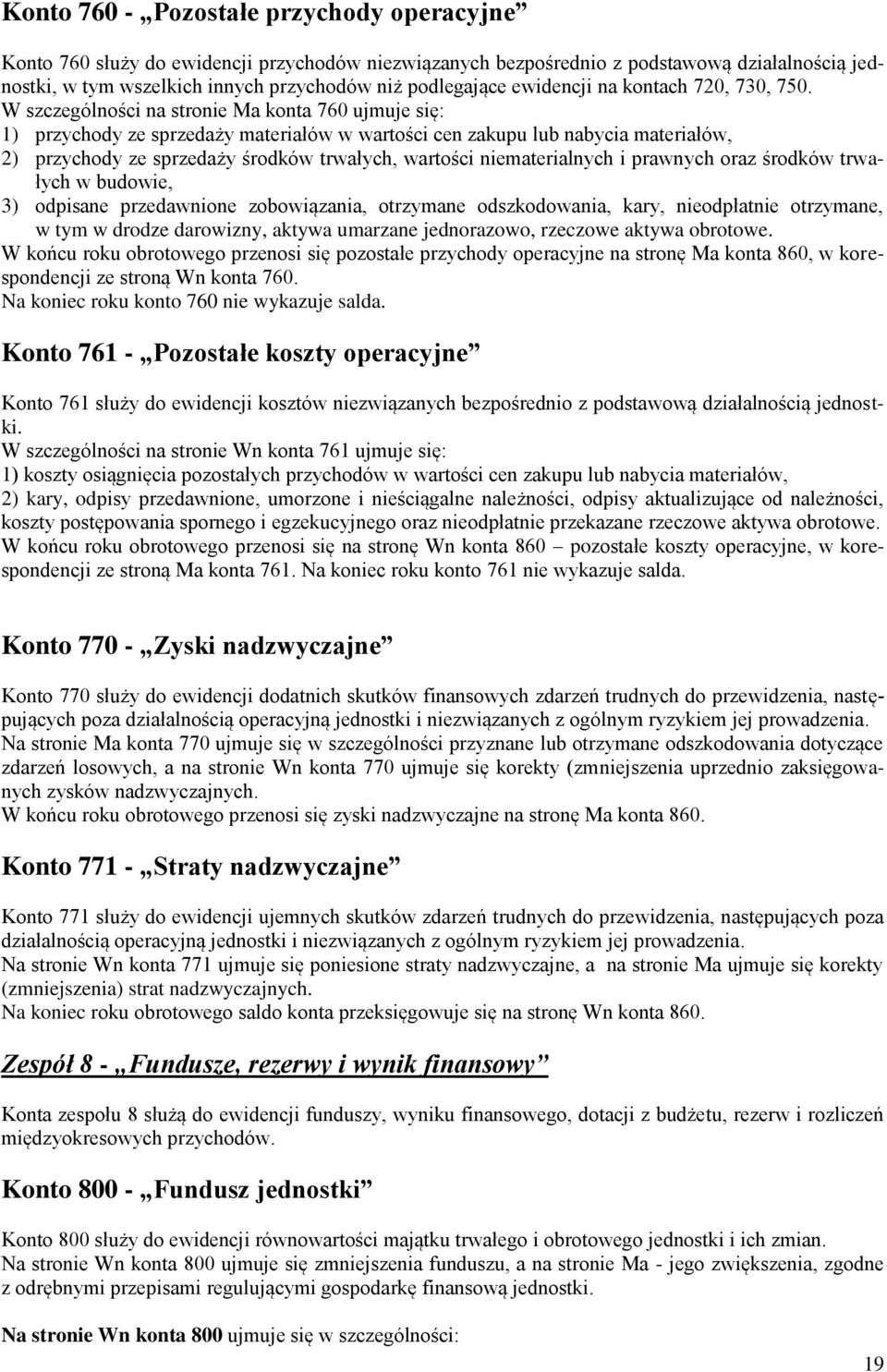 W szczególności na stronie Ma konta 760 ujmuje się: 1) przychody ze sprzedaży materiałów w wartości cen zakupu lub nabycia materiałów, 2) przychody ze sprzedaży środków trwałych, wartości