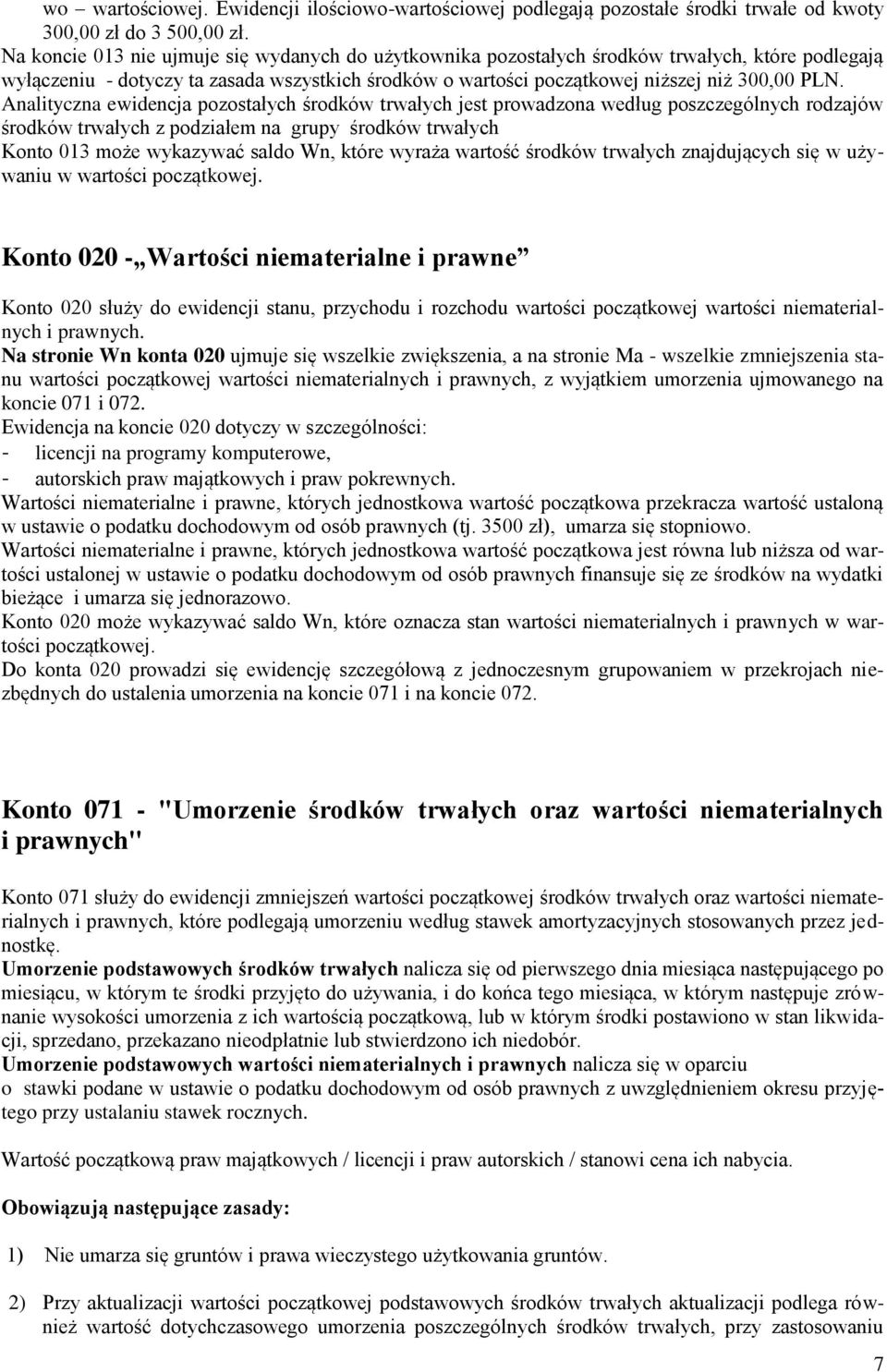 Analityczna ewidencja pozostałych środków trwałych jest prowadzona według poszczególnych rodzajów środków trwałych z podziałem na grupy środków trwałych Konto 013 może wykazywać saldo Wn, które