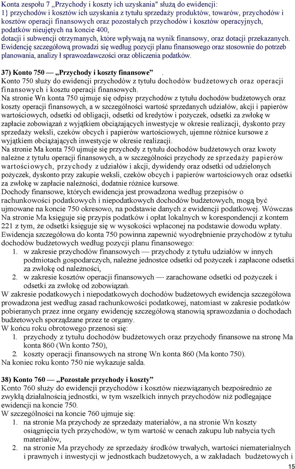 Ewidencję szczegółową prowadzi się według pozycji planu finansowego oraz stosownie do potrzeb planowania, analizy ł sprawozdawczości oraz obliczenia podatków.