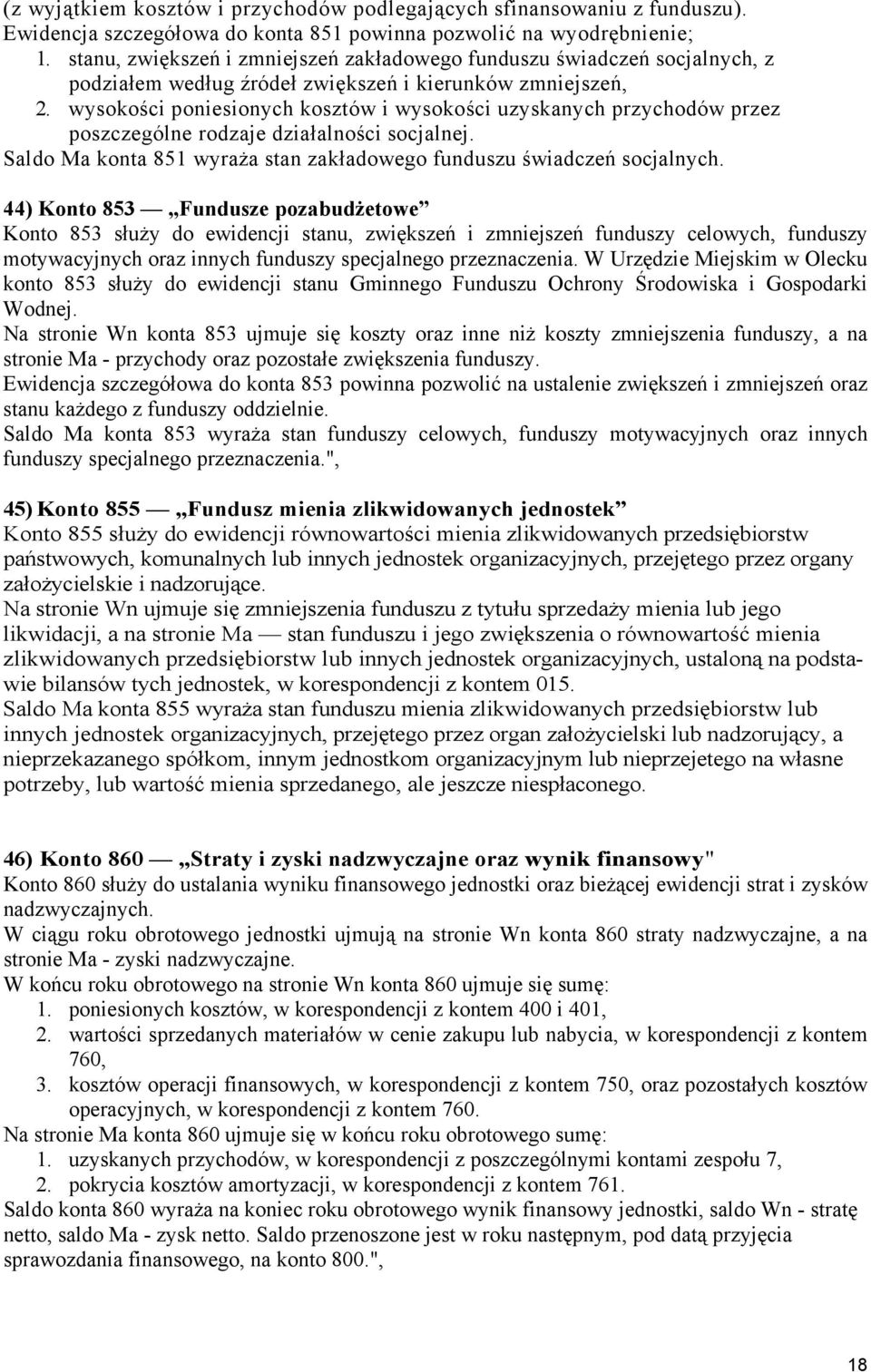 wysokości poniesionych kosztów i wysokości uzyskanych przychodów przez poszczególne rodzaje działalności socjalnej. Saldo Ma konta 851 wyraża stan zakładowego funduszu świadczeń socjalnych.