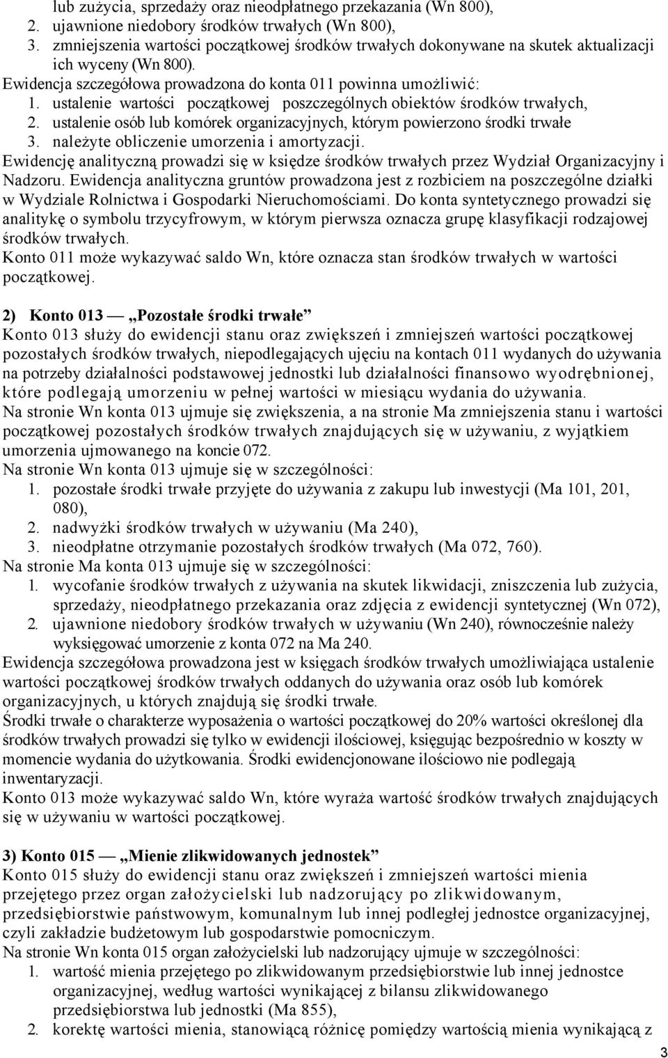 ustalenie wartości początkowej poszczególnych obiektów środków trwałych, 2. ustalenie osób lub komórek organizacyjnych, którym powierzono środki trwałe 3. należyte obliczenie umorzenia i amortyzacji.