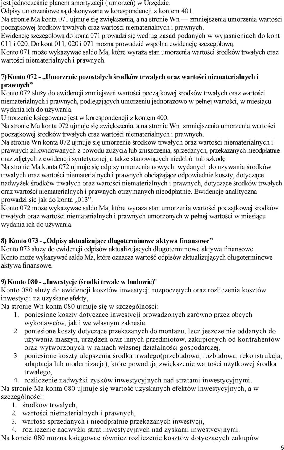 Ewidencję szczegółową do konta 071 prowadzi się według zasad podanych w wyjaśnieniach do kont 011 i 020. Do kont 011, 020 i 071 można prowadzić wspólną ewidencję szczegółową.