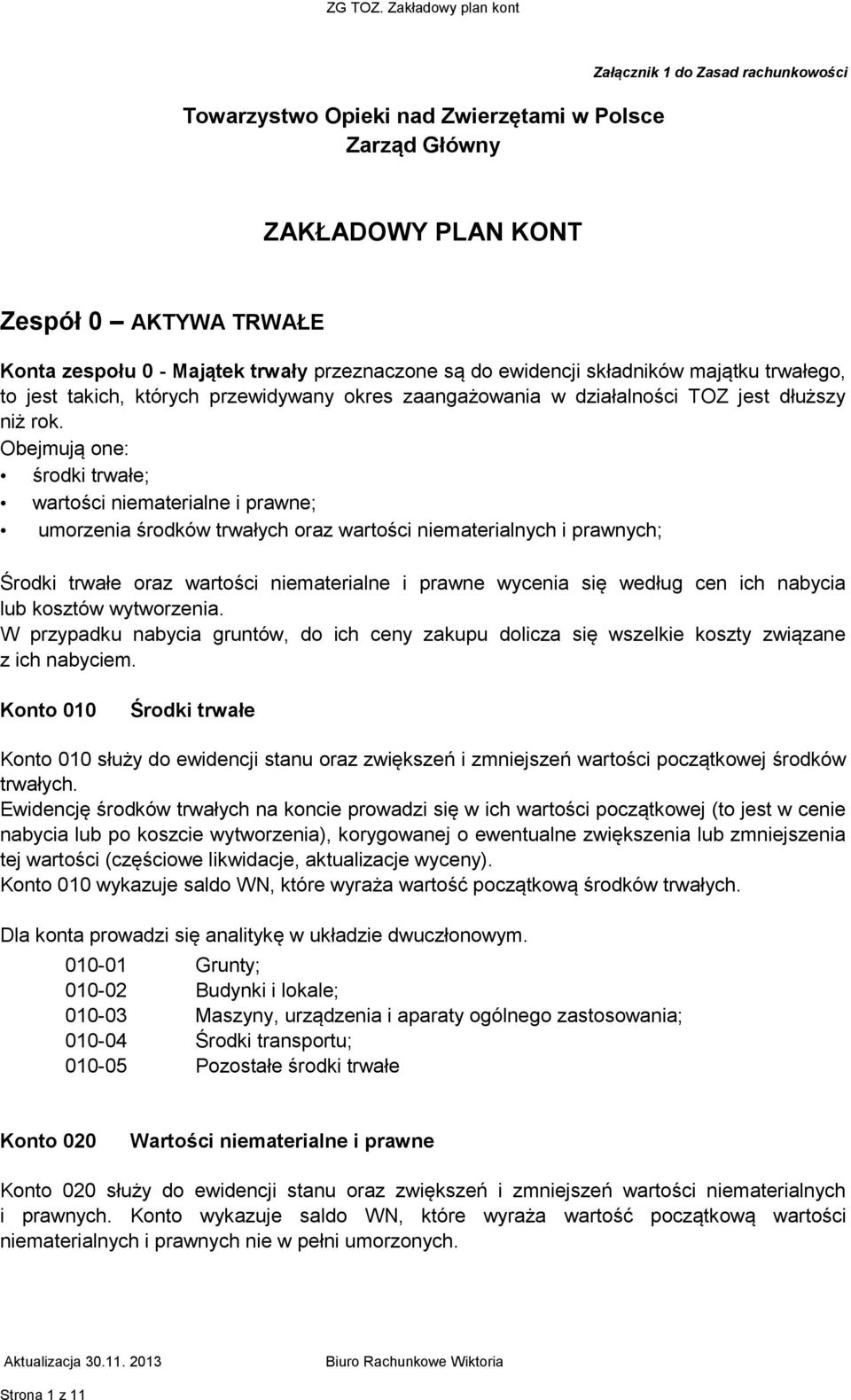 Obejmują one: środki trwałe; wartości niematerialne i prawne; umorzenia środków trwałych oraz wartości niematerialnych i prawnych; Środki trwałe oraz wartości niematerialne i prawne wycenia się