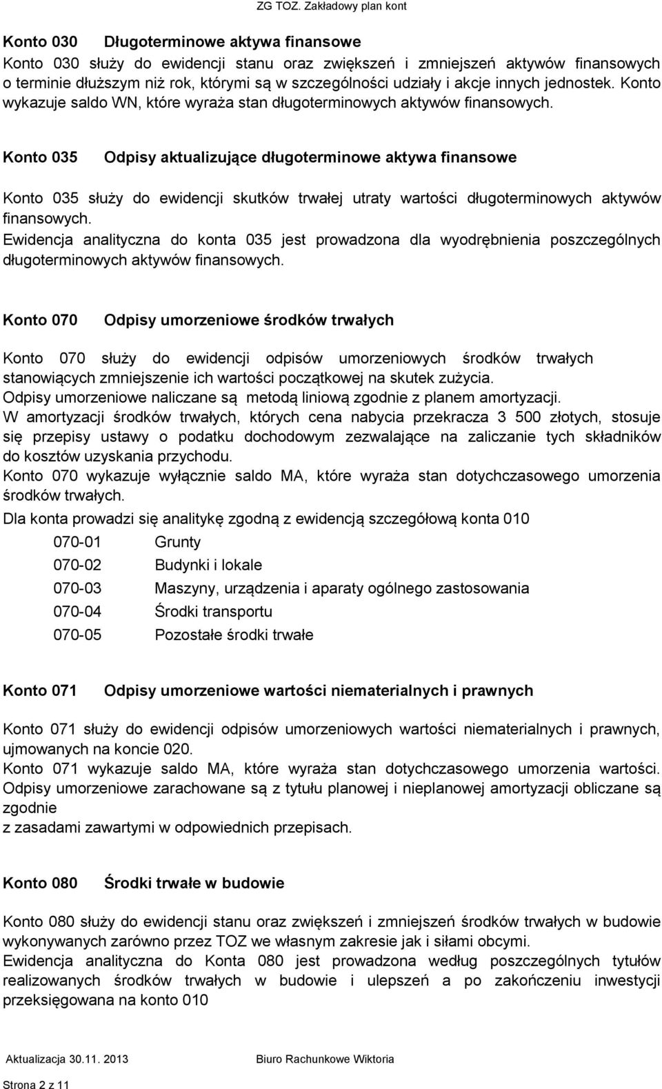 Konto 035 Odpisy aktualizujące długoterminowe aktywa finansowe Konto 035 służy do ewidencji skutków trwałej utraty wartości długoterminowych aktywów finansowych.