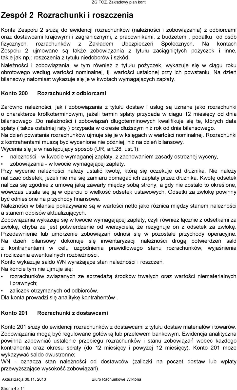 : roszczenia z tytułu niedoborów i szkód. Należności i zobowiązania, w tym również z tytułu pożyczek, wykazuje się w ciągu roku obrotowego według wartości nominalnej, tj.