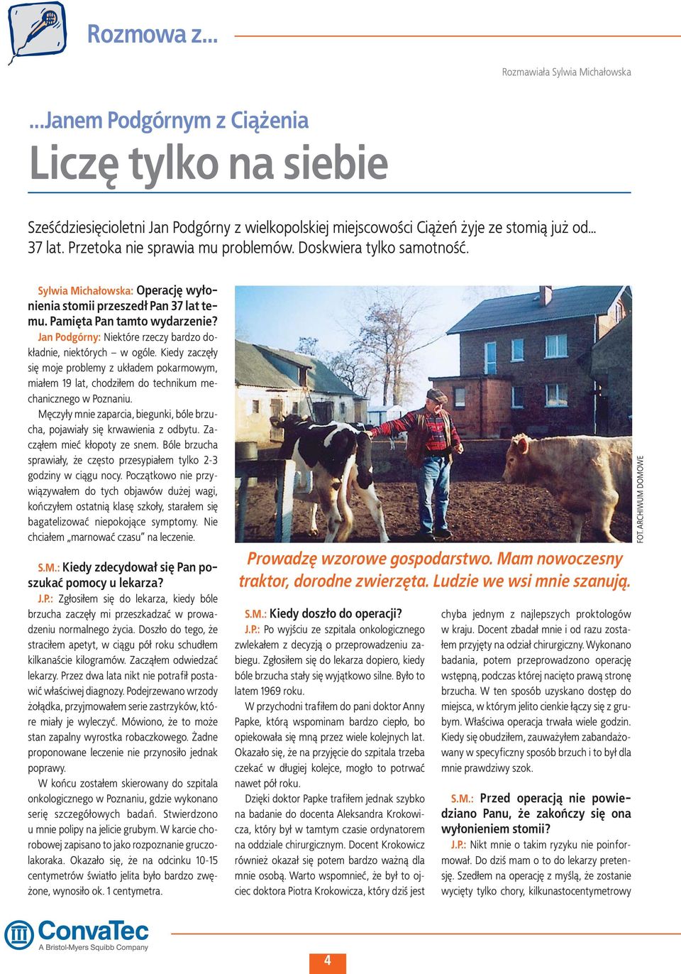 Jan Podgórny: Niektóre rzeczy bardzo dokładnie, niektórych w ogóle. Kiedy zaczęły się moje problemy z układem pokarmowym, miałem 19 lat, chodziłem do technikum mechanicznego w Poznaniu.