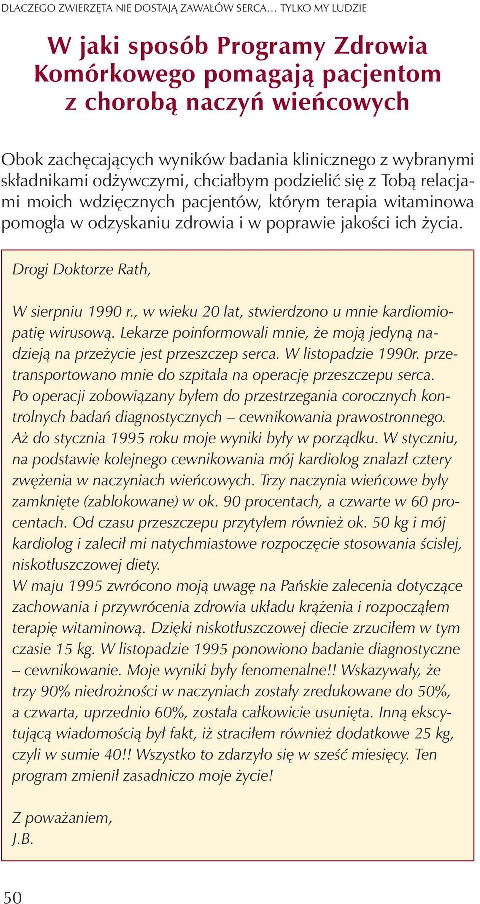 Drogi Doktorze Rath, W sierpniu 1990 r., w wieku 20 lat, stwierdzono u mnie kardiomiopatiê wirusow¹. Lekarze poinformowali mnie, e moj¹ jedyn¹ nadziej¹ na prze ycie jest przeszczep serca.