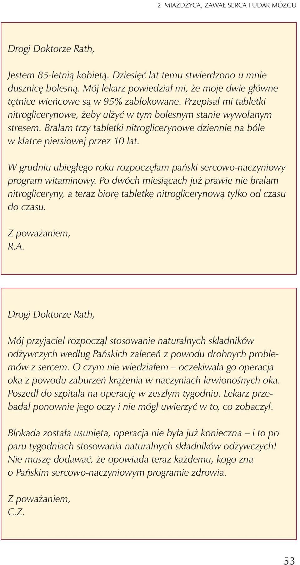 Bra³am trzy tabletki nitroglicerynowe dziennie na bóle w klatce piersiowej przez 10 lat. W grudniu ubieg³ego roku rozpoczê³am pañski sercowo-naczyniowy program witaminowy.