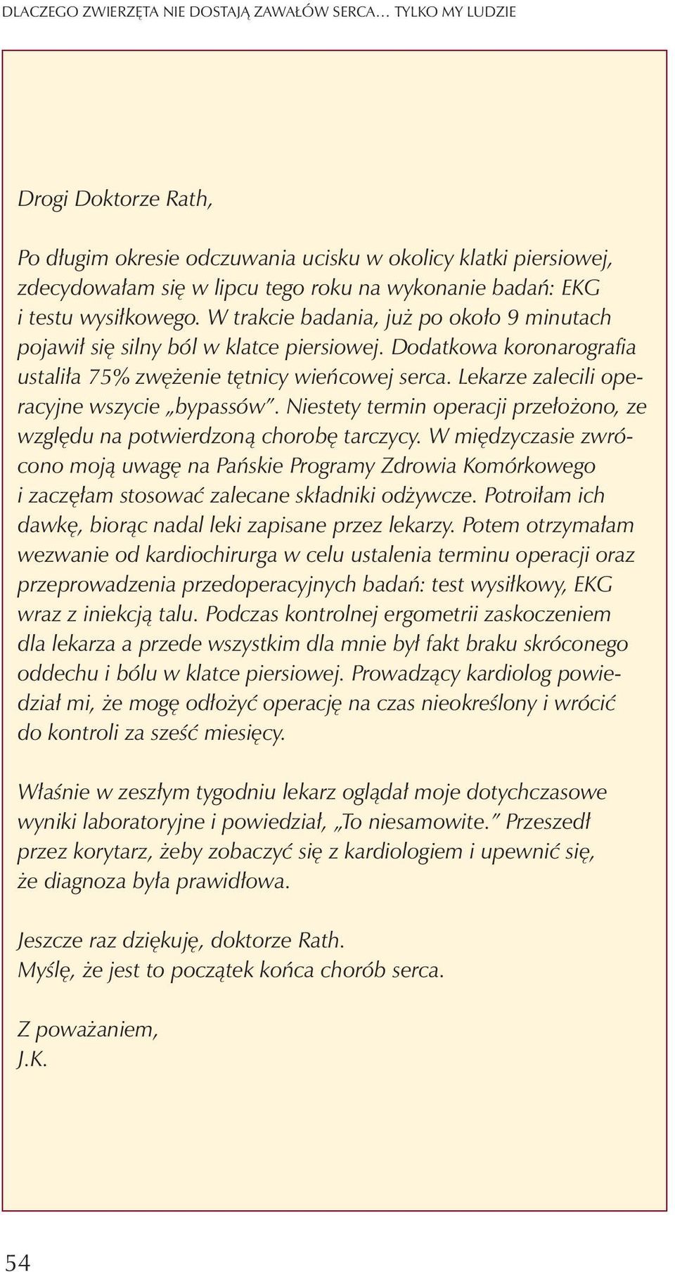 Lekarze zalecili operacyjne wszycie bypassów. Niestety termin operacji prze³o ono, ze wzglêdu na potwierdzon¹ chorobê tarczycy.