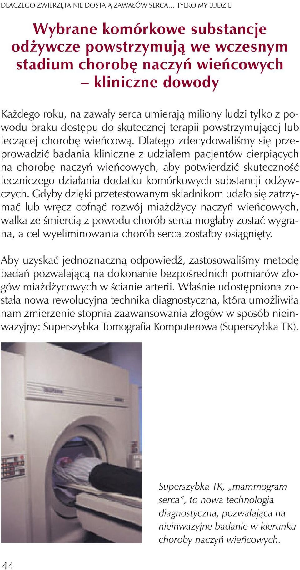 Dlatego zdecydowaliœmy siê przeprowadziæ badania kliniczne z udzia³em pacjentów cierpi¹cych na chorobê naczyñ wieñcowych, aby potwierdziæ skutecznoœæ leczniczego dzia³ania dodatku komórkowych