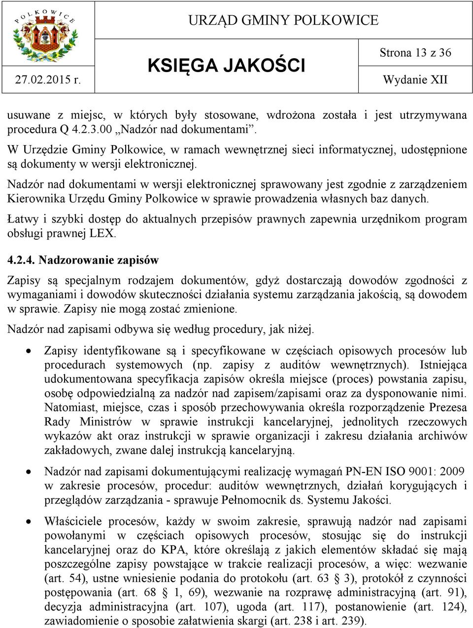 Nadzór nad dokumentami w wersji elektronicznej sprawowany jest zgodnie z zarządzeniem Kierownika Urzędu Gminy Polkowice w sprawie prowadzenia własnych baz danych.