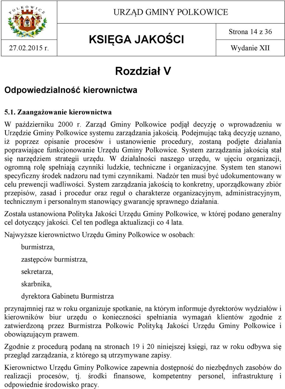 Podejmując taką decyzję uznano, iż poprzez opisanie procesów i ustanowienie procedury, zostaną podjęte działania poprawiające funkcjonowanie Urzędu Gminy Polkowice.