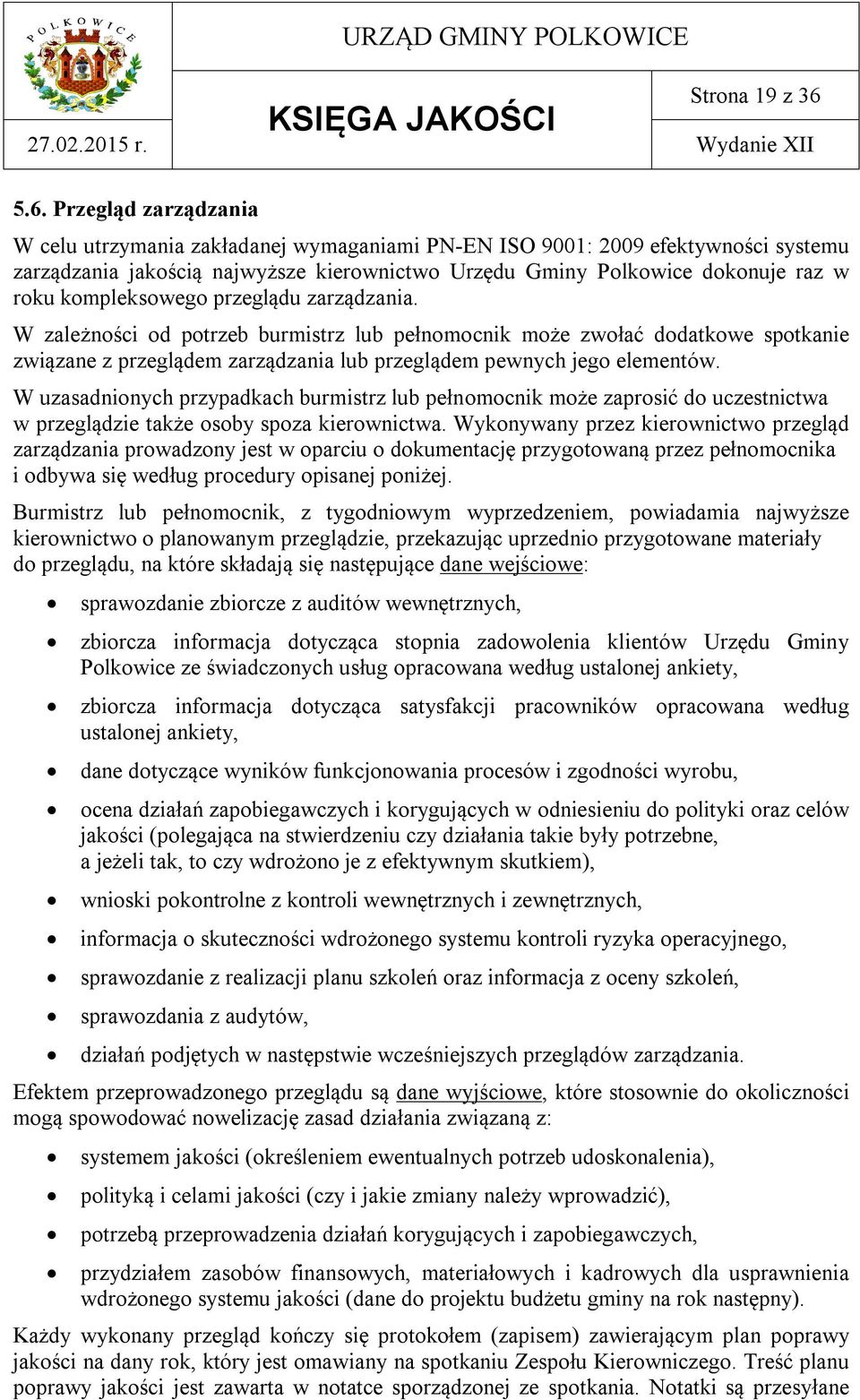 kompleksowego przeglądu zarządzania. W zależności od potrzeb burmistrz lub pełnomocnik może zwołać dodatkowe spotkanie związane z przeglądem zarządzania lub przeglądem pewnych jego elementów.