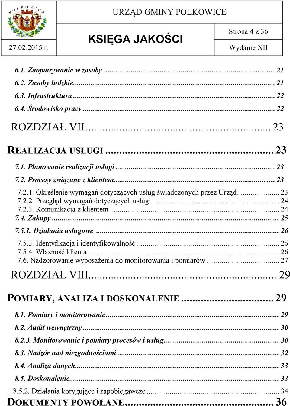 .. 24 7.4. Zakupy... 25 7.5.1. Działania usługowe... 26 7.5.3. Identyfikacja i identyfikowalność... 26 7.5.4. Własność klienta....26 7.6. Nadzorowanie wyposażenia do monitorowania i pomiarów.