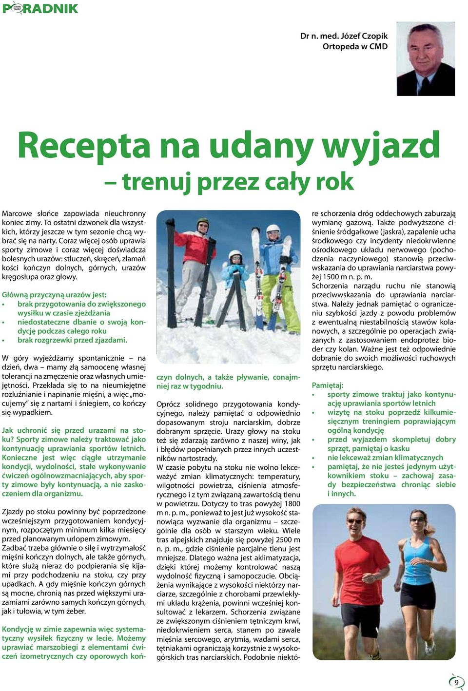 Coraz więcej osób uprawia sporty zimowe i coraz więcej doświadcza bolesnych urazów: stłuczeń, skręceń, złamań kości kończyn dolnych, górnych, urazów kręgosłupa oraz głowy.