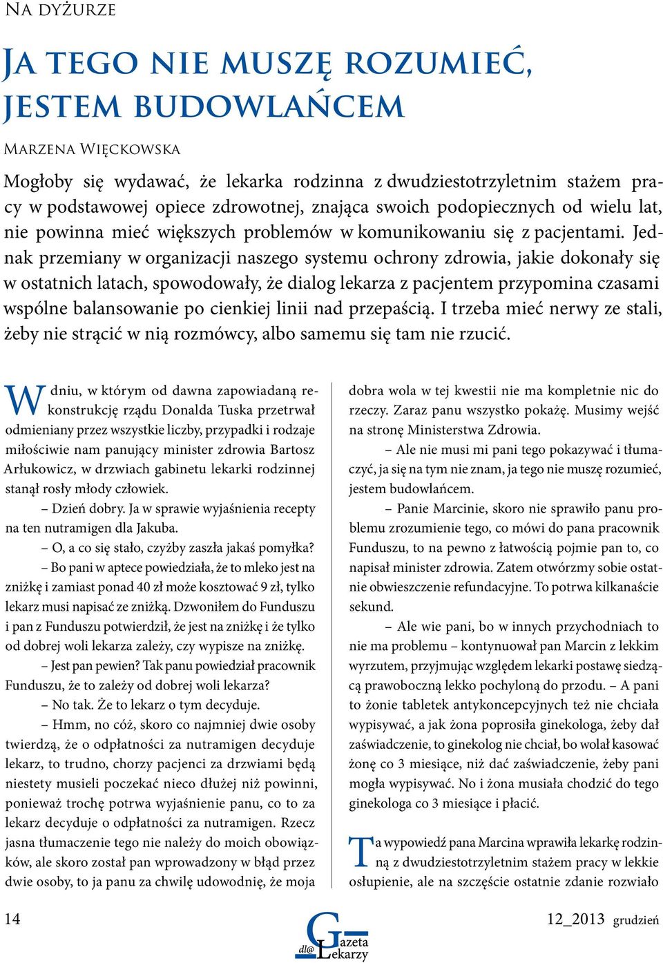 Jednak przemiany w organizacji naszego systemu ochrony zdrowia, jakie dokonały się w ostatnich latach, spowodowały, że dialog lekarza z pacjentem przypomina czasami wspólne balansowanie po cienkiej