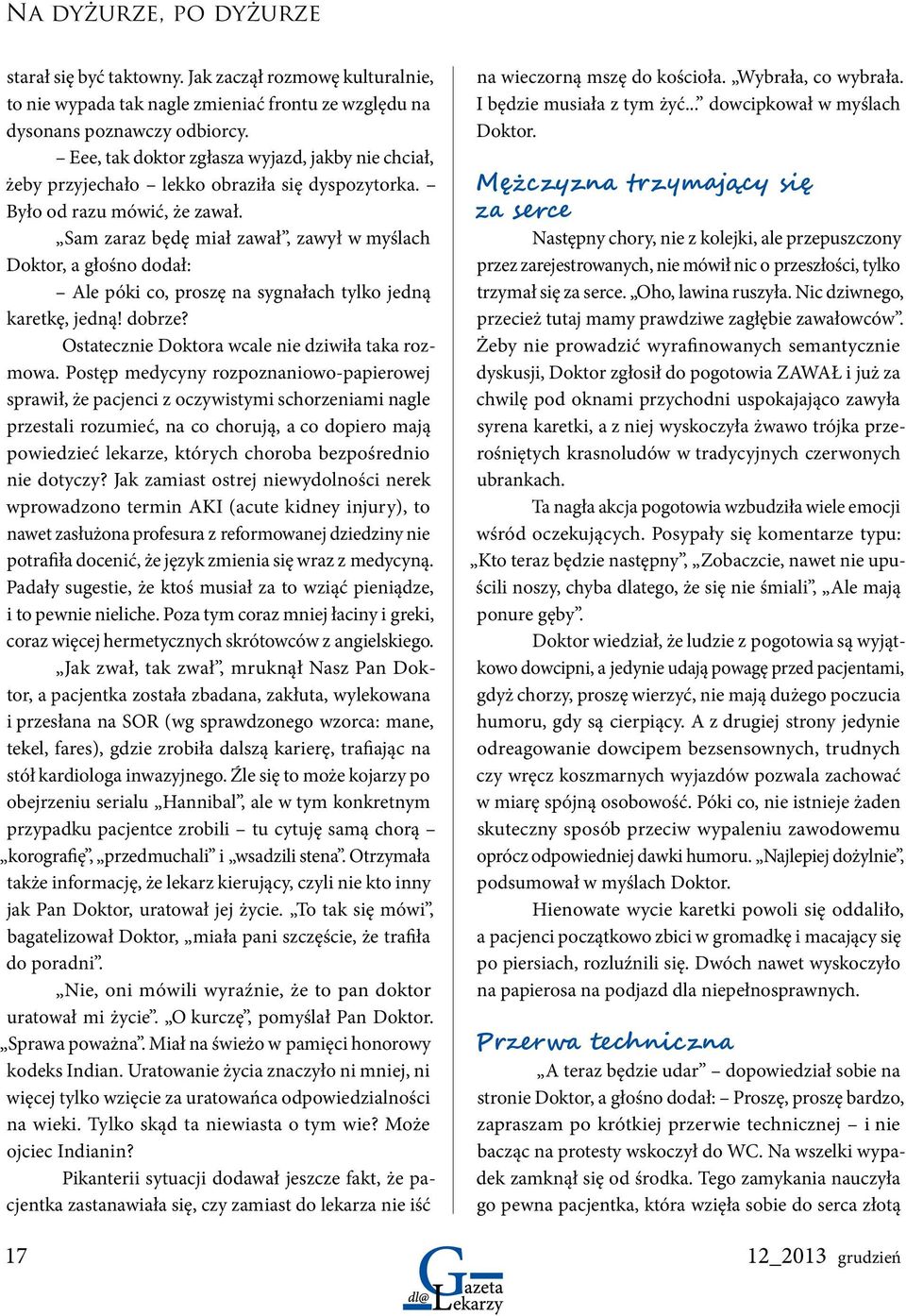 Sam zaraz będę miał zawał, zawył w myślach Doktor, a głośno dodał: Ale póki co, proszę na sygnałach tylko jedną karetkę, jedną! dobrze? Ostatecznie Doktora wcale nie dziwiła taka rozmowa.