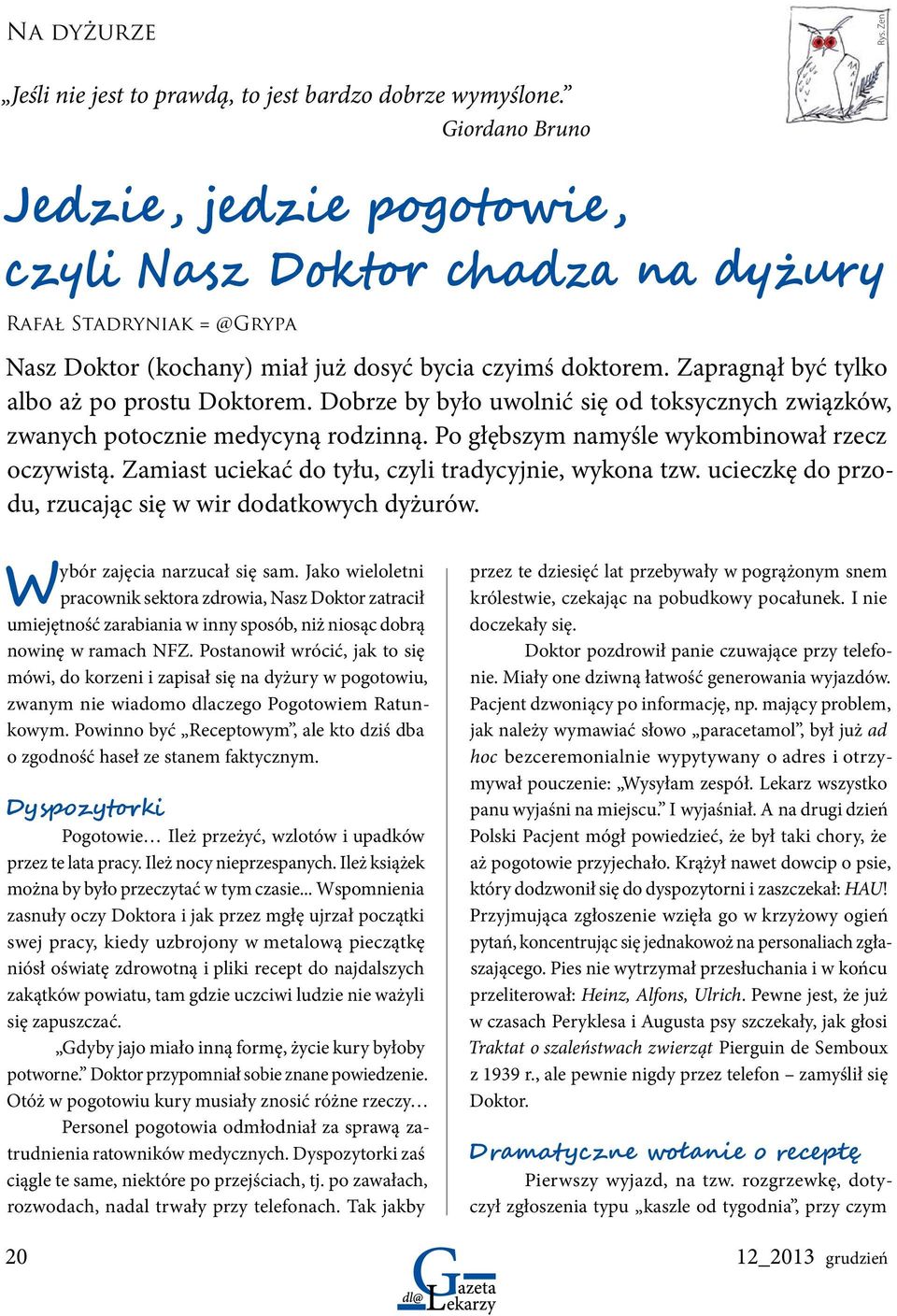 Zapragnął być tylko albo aż po prostu Doktorem. Dobrze by było uwolnić się od toksycznych związków, zwanych potocznie medycyną rodzinną. Po głębszym namyśle wykombinował rzecz oczywistą.