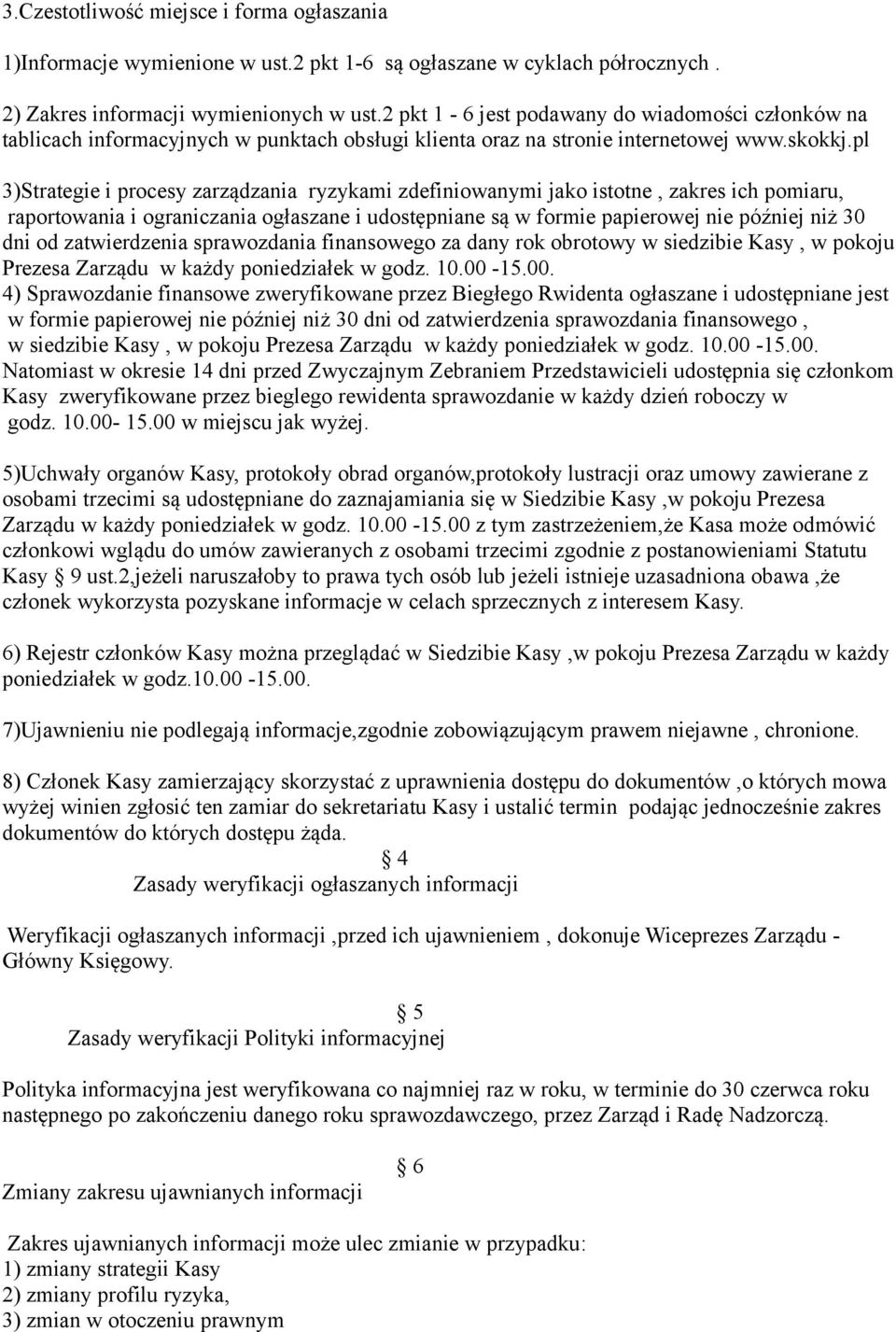 pl 3)Strategie i procesy zarządzania ryzykami zdefiniowanymi jako istotne, zakres ich pomiaru, raportowania i ograniczania ogłaszane i udostępniane są w formie papierowej nie później niż 30 dni od