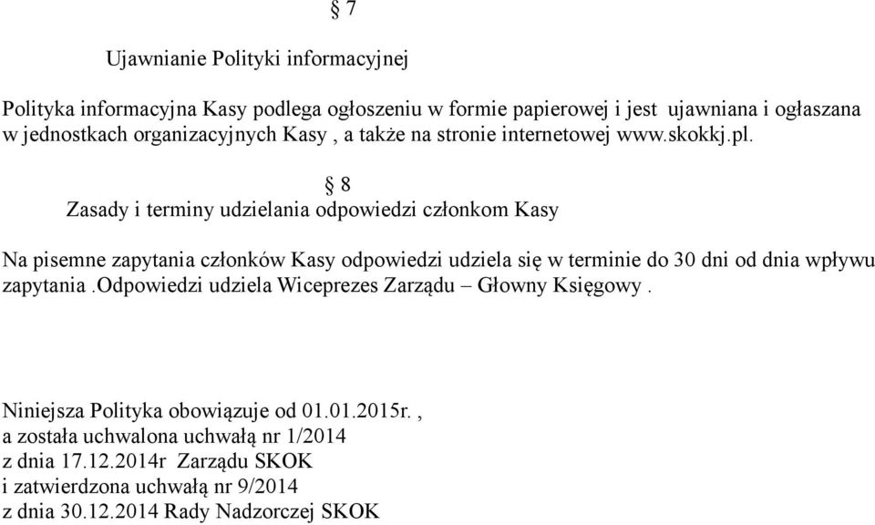 8 Zasady i terminy udzielania odpowiedzi członkom Kasy Na pisemne zapytania członków Kasy odpowiedzi udziela się w terminie do 30 dni od dnia wpływu