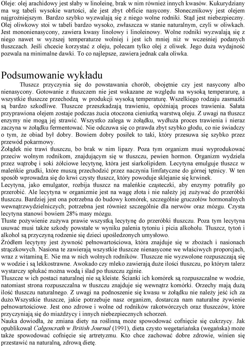 Jest mononienasycony, zawiera kwasy linolowy i linoleinowy. Wolne rodniki wyzwalają się z niego nawet w wyższej temperaturze wolniej i jest ich mniej niż w wcześniej podanych tłuszczach.