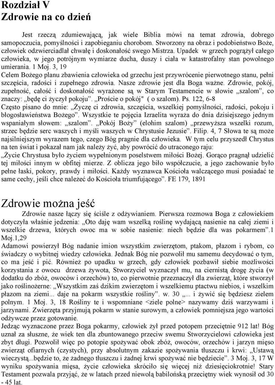 Upadek w grzech pogrążył całego człowieka, w jego potrójnym wymiarze ducha, duszy i ciała w katastrofalny stan powolnego umierania. 1 Moj.