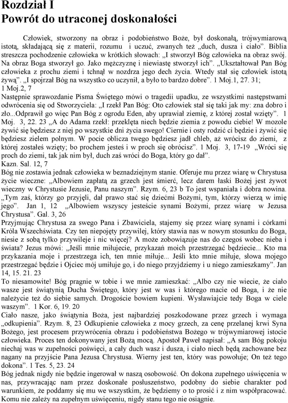 Ukształtował Pan Bóg człowieka z prochu ziemi i tchnął w nozdrza jego dech życia. Wtedy stał się człowiek istotą żywą. I spojrzał Bóg na wszystko co uczynił, a było to bardzo dobre. 1 Moj.1, 27.