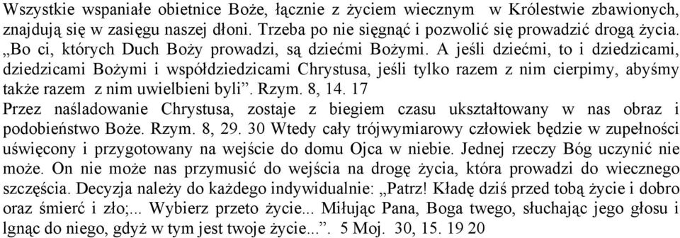 A jeśli dziećmi, to i dziedzicami, dziedzicami Bożymi i współdziedzicami Chrystusa, jeśli tylko razem z nim cierpimy, abyśmy także razem z nim uwielbieni byli. Rzym. 8, 14.