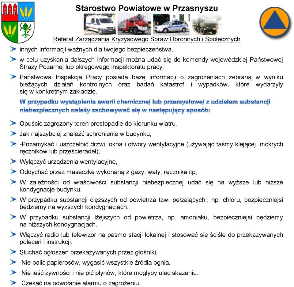 Opuścić zagrożony teren prostopadle do kierunku wiatru, Jak najszybciej znaleźć schronienie w budynku, -Pozamykać i uszczelnić drzwi, okna i otwory wentylacyjne (używając taśmy klejącej, mokrych